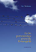 Okładka: ks. Tomasz - Życie potwierdza prawdę Ewangelii