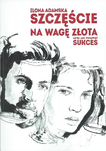 Okładka:  - Szczęście na wagę złota czyli jak osiągnąć sukces