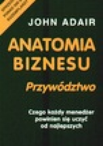 Okładka: John Adair - Anatomia biznesu. Przywództwo