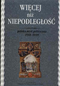 Okładka: Waldemar Paruch - Więcej niż niepodległość. Polska myśl polityczna 1918 - 1939
