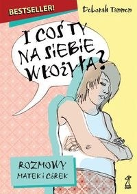 Okładka: Deborah Tannen - I coś ty na siebie włożyła? Rozmowy matek i córek