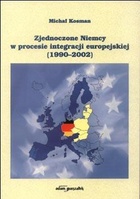 Okładka: Michał Kosman - Zjednoczone Niemcy w procesie integracji europejskiej (1990-2002)
