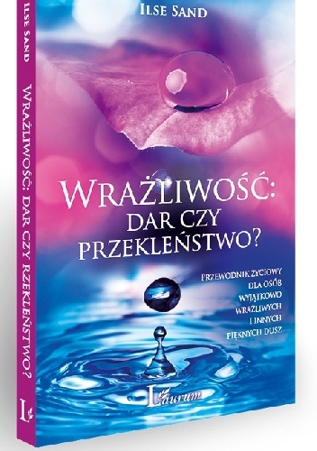 Okładka: Ilse Sand - Wrażliwość: dar czy przekleństwo?Przewodnik życiowy dla osób wyjątkowo wrażliwych i innych pięknych dusz