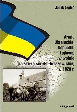 Okładka: Jacek Legieć - Armia Ukraińska Republiki Ludowej w wojnie polsko ukraińsko