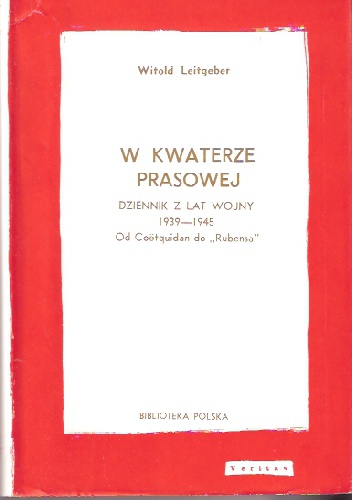 Okładka: Witold Józef Leitgeber - W kwaterze prasowej. Dziennik z lat wojny 1939-1945. Od Coëtquidan do „Rubensa”