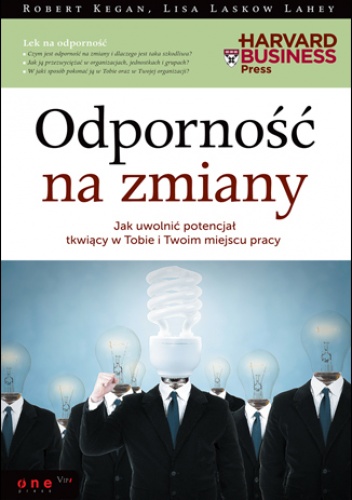 Okładka: Robert Kegan - Odporność na zmiany. Jak uwolnić potencjał tkwiący w Tobie i Twoim miejscu pracy