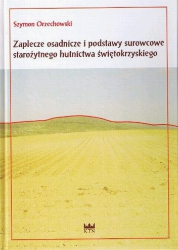 Okładka: Szymon Orzechowski - Zaplecze osadnicze i podstawy surowcowe starożytnego hutnictwa świętokrzyskiego
