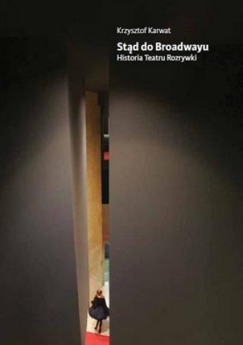 Okładka: Krzysztof Karwat - Stąd do Broadwayu. Historia Teatru Rozrywki