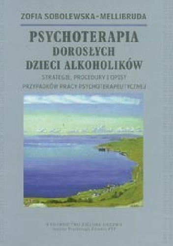 Okładka: Zofia Sobolewska-Mellibruda - Psychoterapia dorosłych dzieci alkoholików. Strategie, procedury i opisy przypadków pracy psychoterapeutycznej.
