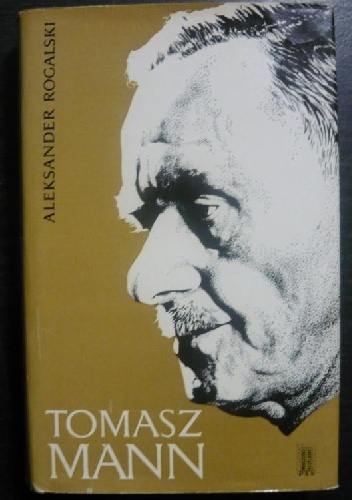 Okładka: Aleksander Rogalski - Tomasz Mann - Dzieje Rozwoju Osobistości Twórczej