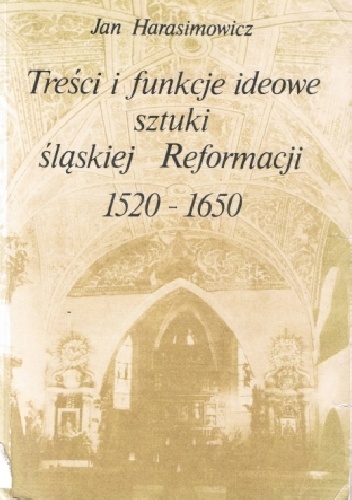 Okładka: Jan Harasimowicz - Treści i funckje ideowe sztuki śląskiej Reformacji 1520-1650