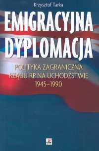 Okładka: Krzysztof Tarka - Emigracyjna dyplomacja. Polityka zagraniczna rządu RP na uch