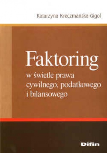 Okładka: Katarzyna Kreczmańska-Gigol - Faktoring w świetle prawa cywilnego, podatkowego i bilansowego
