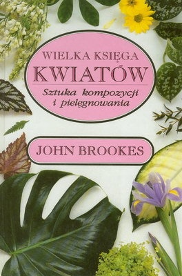 Okładka: John Brookes - Wielka księga kwiatów. Sztuka kompozycji i pielęgnowania