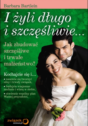 Okładka: Barbara Bartlein - I żyli długo i szczęśliwie... Jak zbudować szczęśliwe i trwałe małżeństwo?