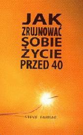 Okładka:  Farrar Steve - Jak zrujnować sobie życie przed 40