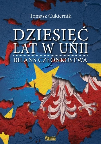 Okładka: Tomasz Cukiernik - Dziesięć lat w Unii. Bilans członkostwa