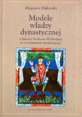 Okładka: Zbigniew Dalewski - Modele władzy dynastycznej w Europie Środkowo-Wschodniej we wcześniejszym średniowieczu
