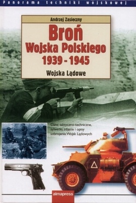 Okładka: Andrzej Zasieczny - Broń Wojska Polskiego 1939-1945. Wojska Lądowe