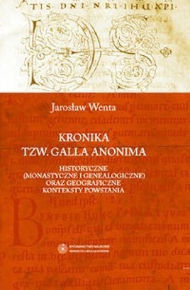 Okładka: Jarosław Wenta - Kronika tzw. Galla Anonima – historyczne (monastyczne i genealogiczne) oraz geograficzne konteksty powstania