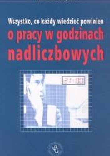 Okładka: Aleksandra Podwysocka - Wszystko co każdy wiedzieć powinien o pracy w godzinach nadliczbowych