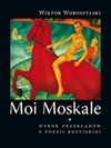 Okładka: Wiktor Woroszylski - Moi Moskale. Wybór przekładów z poezji rosyjskiej od Puszkina do Ratuszyńskiej