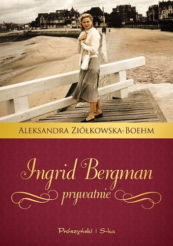Okładka: Aleksandra Ziółkowska-Boehm - Ingrid Bergman prywatnie