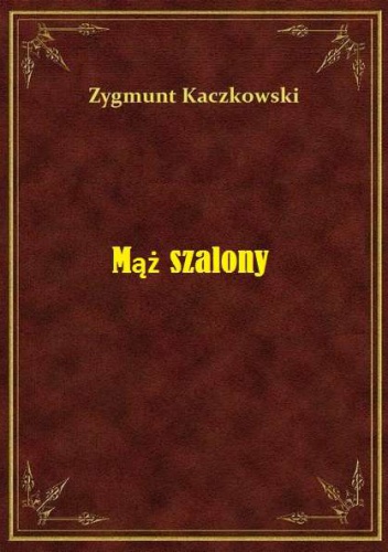 Okładka: Zygmunt Kaczkowski - Mąż szalony