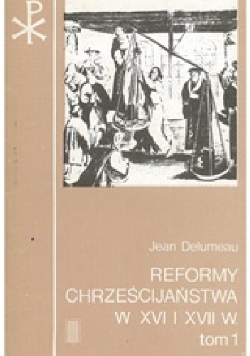 Okładka: Jean Delumeau - Reformy chrześcijaństwa w XVI i XVII w.. Narodziny i rozwój Reformy protestanckiej