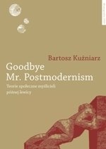 Okładka: Bartosz Kuźniarz - Goodbye Mr. Postmodernism. Teorie społeczne myślicieli późnej lewicy
