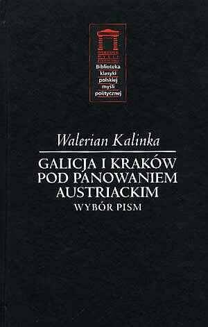 Okładka: Walerian Kalinka - Galicja i Kraków pod panowaniem austriackim. Wybór pism
