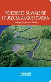Okładka:  praca zbiorowa - Pojezierze Suwalskie i Puszcza Augustowska. Praktyczny przewodnik