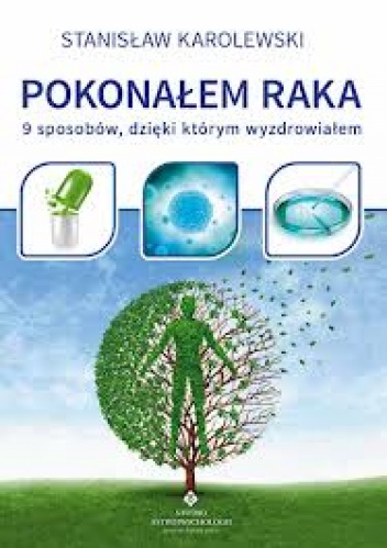 Okładka: Stanisław Karolewski - Pokonałem raka. 9 sposobów, dzięki którym wyzdrowiałem