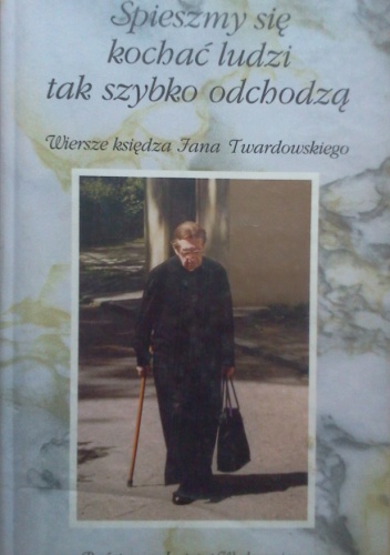 Okładka: Jan Twardowski - Śpieszmy się kochać ludzi tak szybko odchodzą. Wiersze księdza Jana Twardowskiego