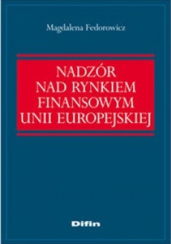 Okładka: Magdalena Fedorowicz - Nadzór nad rynkiem finansowym Unii Europejskiej