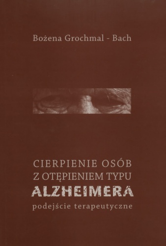Okładka: Bożena Grochmal - Bach - Cierpienie osób z otępieniem typu Alzheimera. Podejście terapeutyczne
