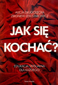Okładka: Zbigniew Lew-Starowicz - Jak się kochać? Edukacja seksualna dla każdego