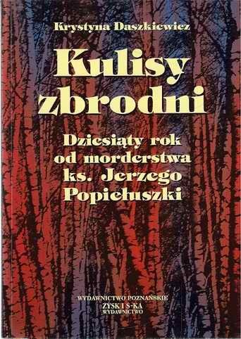 Okładka: Krystyna Daszkiewicz - Kulisy zbrodni. Dziesiąty rok od morderstwa ks. Jerzego Popiełuszki