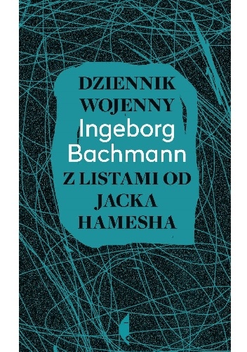 Okładka: Ingeborg Bachmann - Dziennik wojenny. Listy Jacka Hamesha