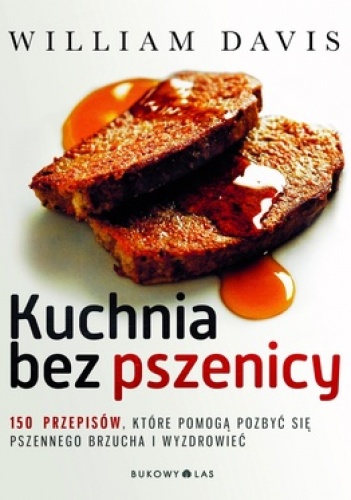 Okładka: William Davis - Kuchnia bez pszenicy. 150 przepisów, które pomogą pozbyć się pszennego brzucha i wyzdrowieć