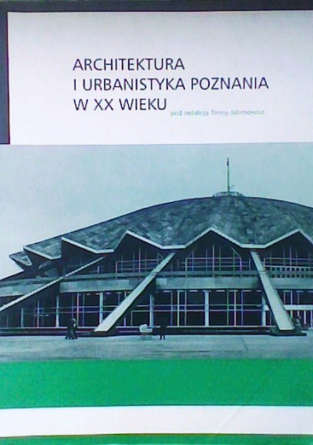 Okładka: Teresa Jakimowicz - Architektura i Urbanistyka Poznania w XX wieku