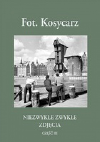 Okładka: Zbigniew Kosycarz - Fot. Kosycarz - Niezwykłe Zwykłe Zdjęcia część III