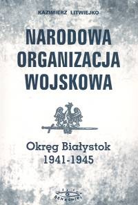 Okładka: Kazimierz Litwiejko - Narodowa Organizacja Wojskowa /Okręg białystok 1941-1945