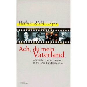 Okładka: Herbert Riehl-Heyse - Ach, du mein Vaterland. Gemischte Erinnerungen an 50 Jahre Bundesrepublik.