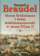 Okładka: Fernand Braudel - Morze Śródziemne i świat śródziemnomorski w epoce Filipa II Tom 1