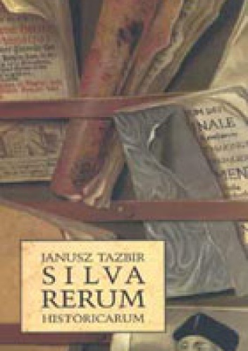 Okładka: Janusz Tazbir - Silva  rerum historicarum