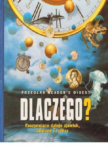 Okładka:  praca zbiorowa - Dlaczego? Fascynujące dzieje zjawisk, zdarzeń i rzeczy