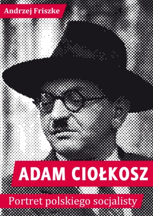 Okładka: Andrzej Friszke - Adam Ciołkosz. Portret Polskiego Socjalisty