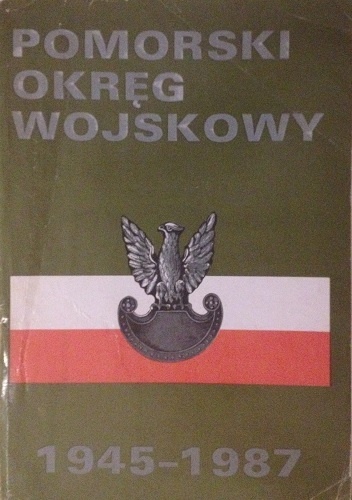 Okładka: Jerzy Poksiński - Pomorski Okręg Wojskowy 1945-1987 Zarys Dziejów