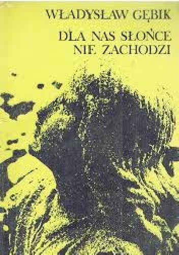 Okładka: Władysław Gębik - Dla nas słońce nie zachodzi
